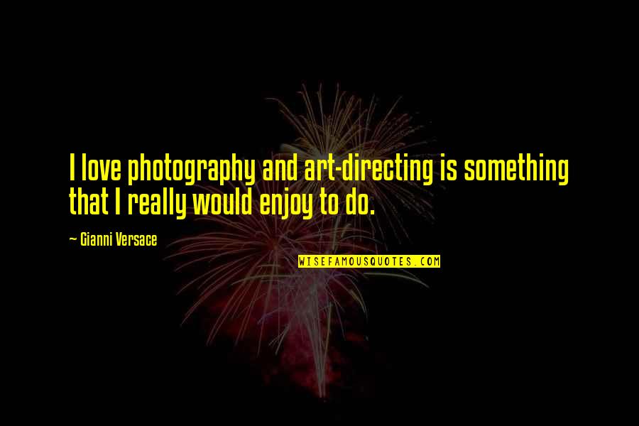 Bad Singers Quotes By Gianni Versace: I love photography and art-directing is something that