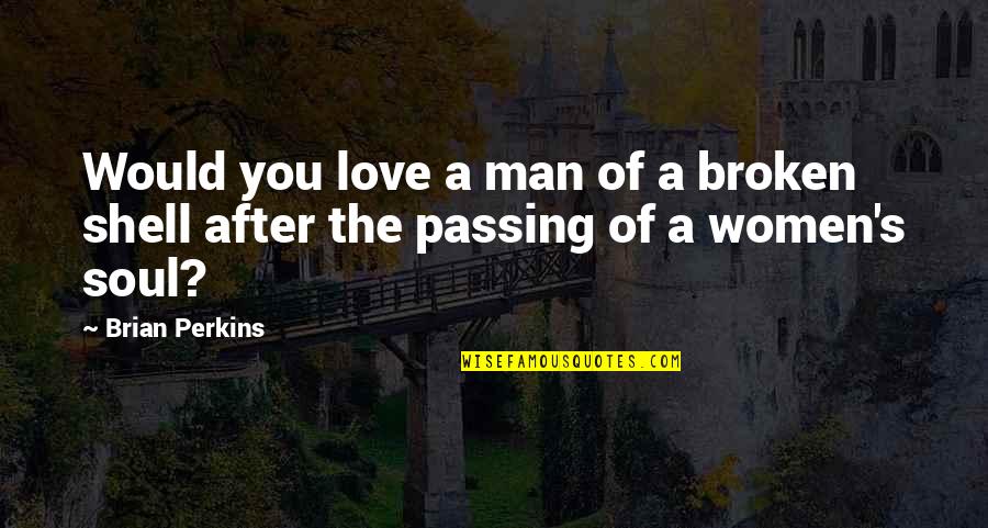 Bad Sis In Law Quotes By Brian Perkins: Would you love a man of a broken