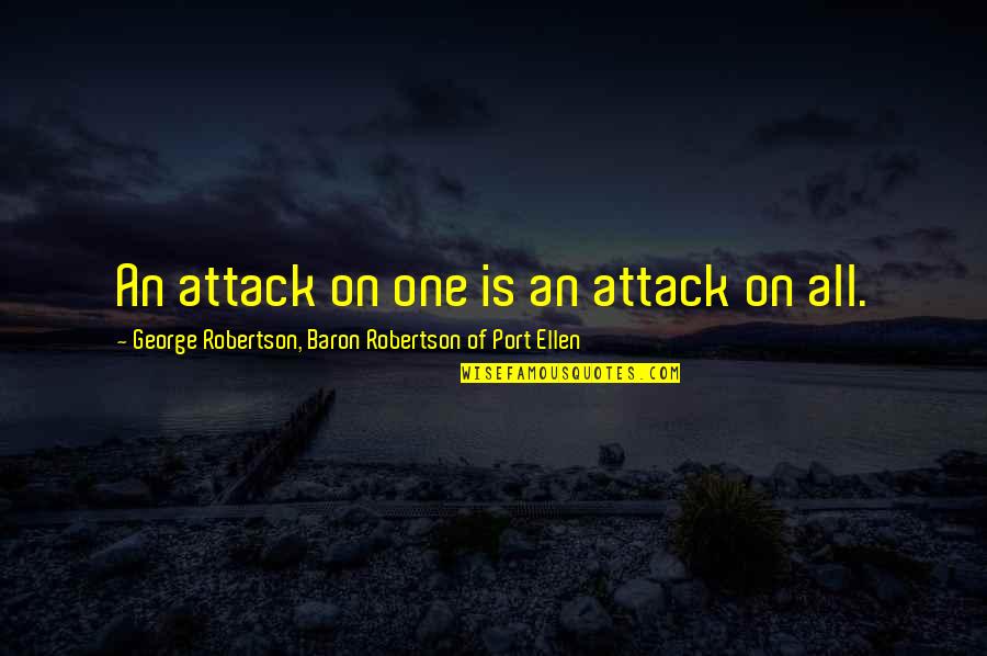 Bad Sis In Law Quotes By George Robertson, Baron Robertson Of Port Ellen: An attack on one is an attack on Bad Sis In Law Quotes By George Robertson, Baron Robertson Of Port Ellen: An attack on one is an attack on