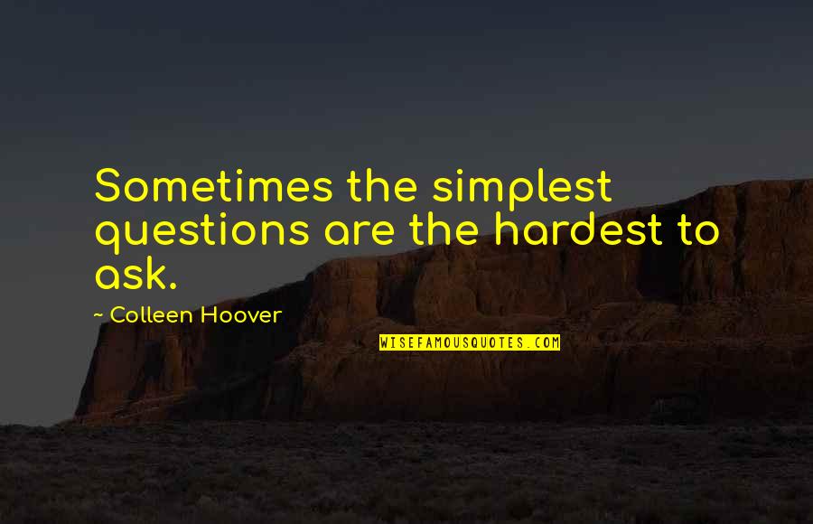 Bad Sister Relationships Quotes By Colleen Hoover: Sometimes the simplest questions are the hardest to Bad Sister Relationships Quotes By Colleen Hoover: Sometimes the simplest questions are the hardest to