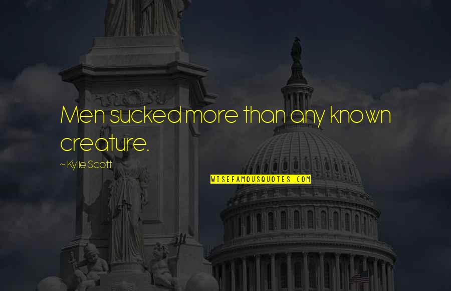 Bad Sister Relationships Quotes By Kylie Scott: Men sucked more than any known creature. Bad Sister Relationships Quotes By Kylie Scott: Men sucked more than any known creature.