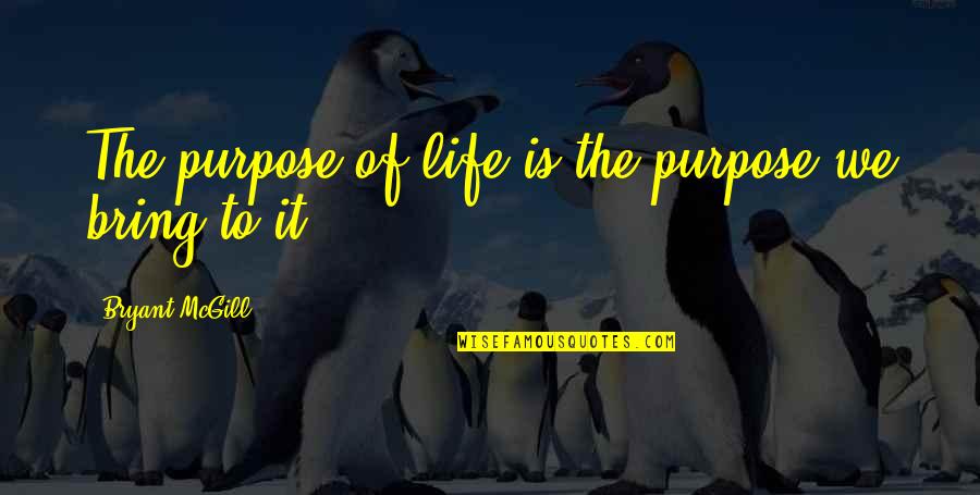 Bad Sisters Quotes By Bryant McGill: The purpose of life is the purpose we