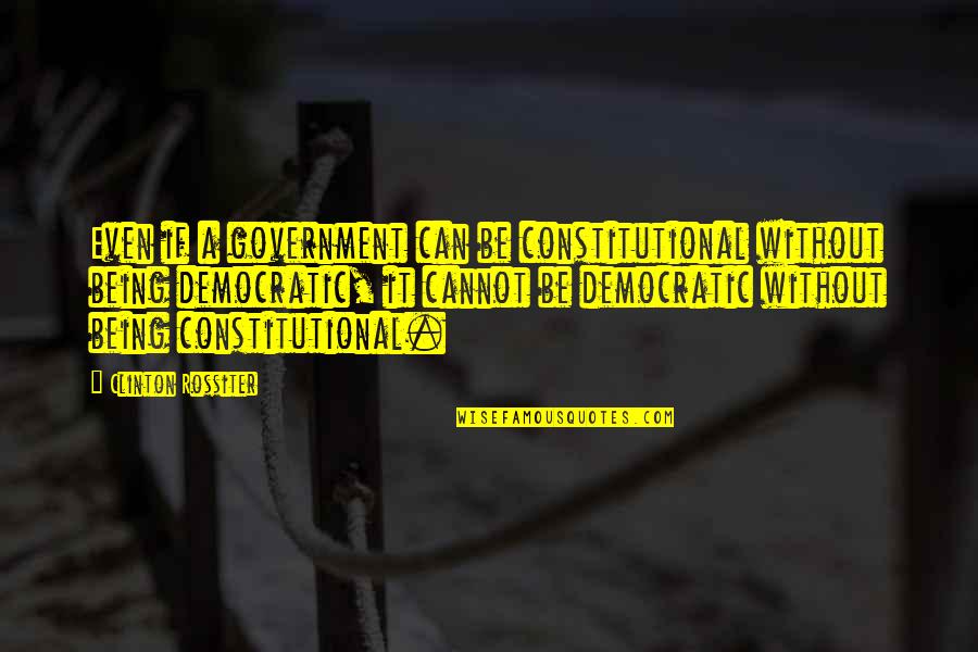 Bad Situation Love Quotes By Clinton Rossiter: Even if a government can be constitutional without