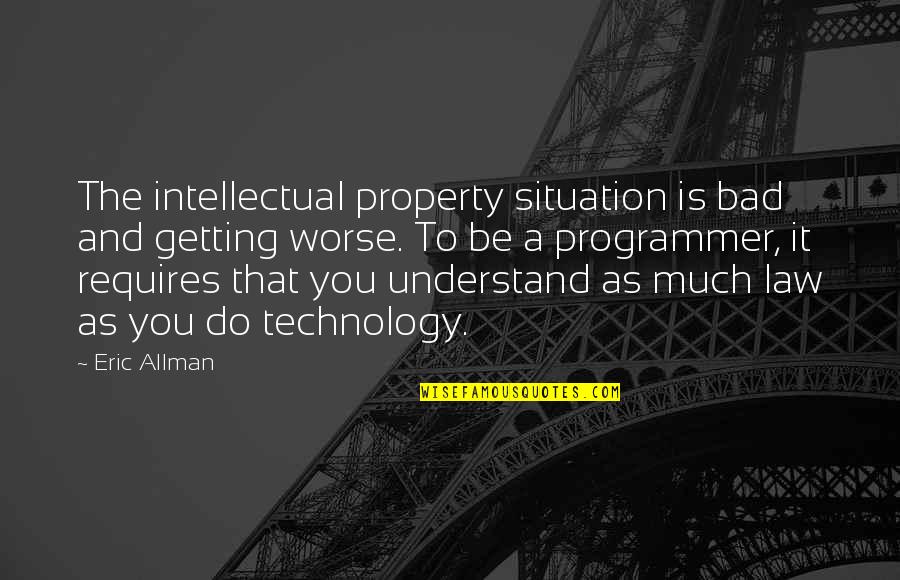 Bad Situation Quotes By Eric Allman: The intellectual property situation is bad and getting