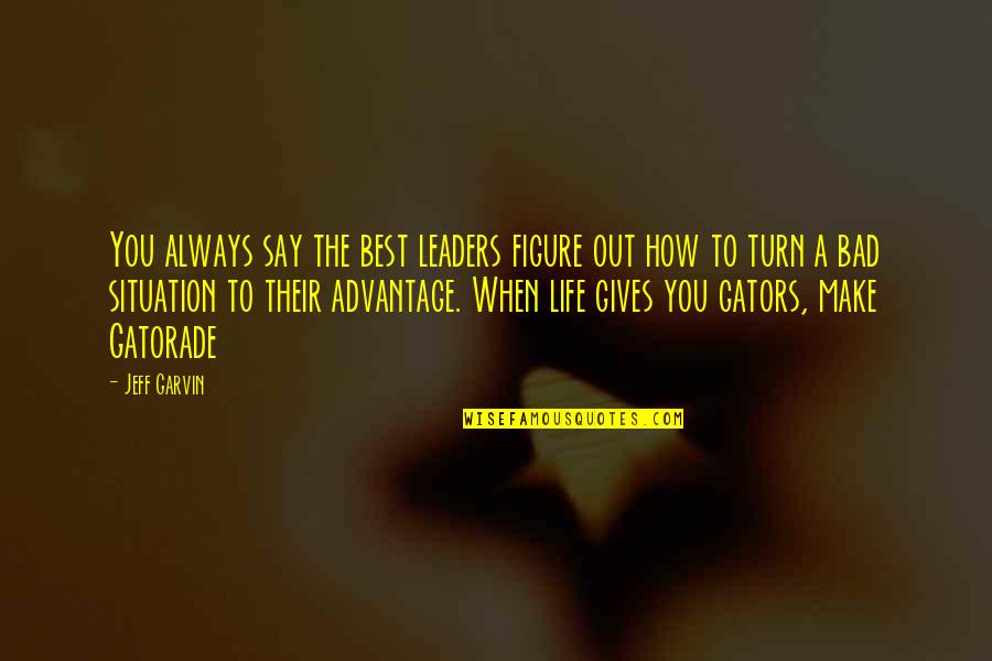 Bad Situation Quotes By Jeff Garvin: You always say the best leaders figure out