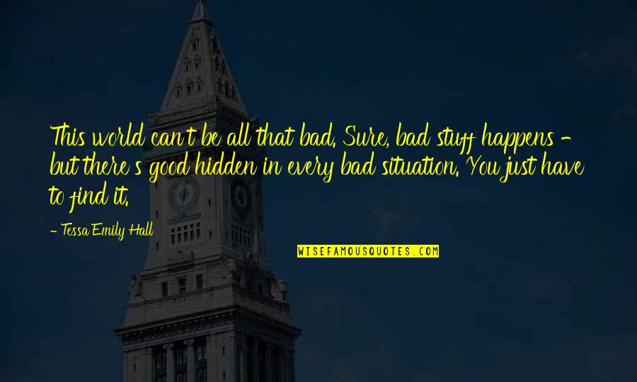 Bad Situation Quotes By Tessa Emily Hall: This world can't be all that bad. Sure,