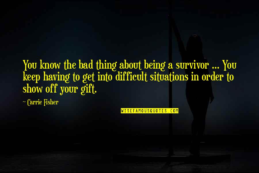 Bad Situations Quotes By Carrie Fisher: You know the bad thing about being a