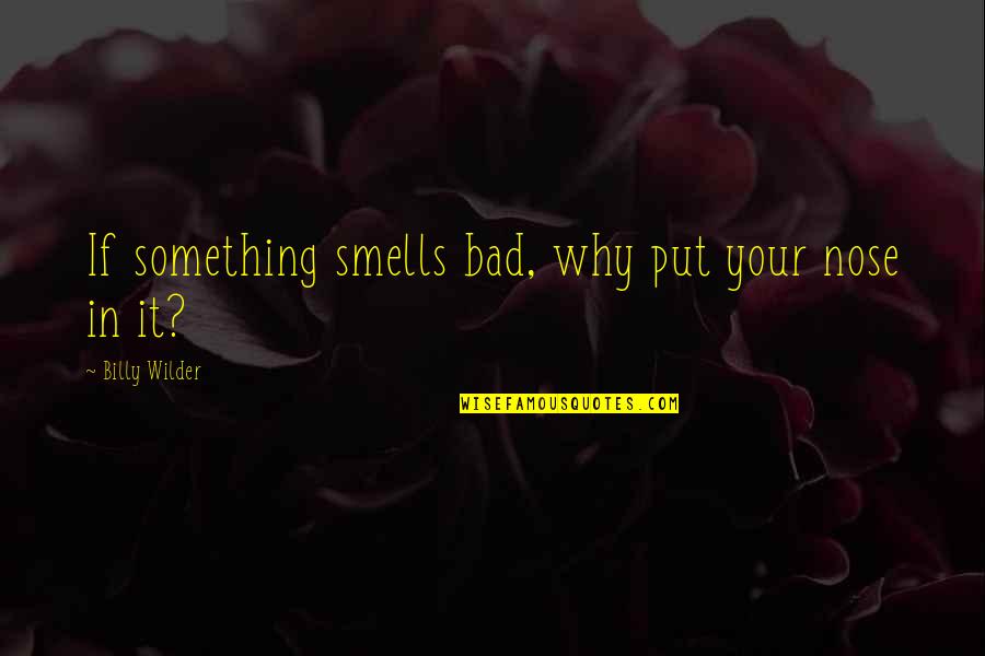 Bad Smell Quotes By Billy Wilder: If something smells bad, why put your nose Bad Smell Quotes By Billy Wilder: If something smells bad, why put your nose