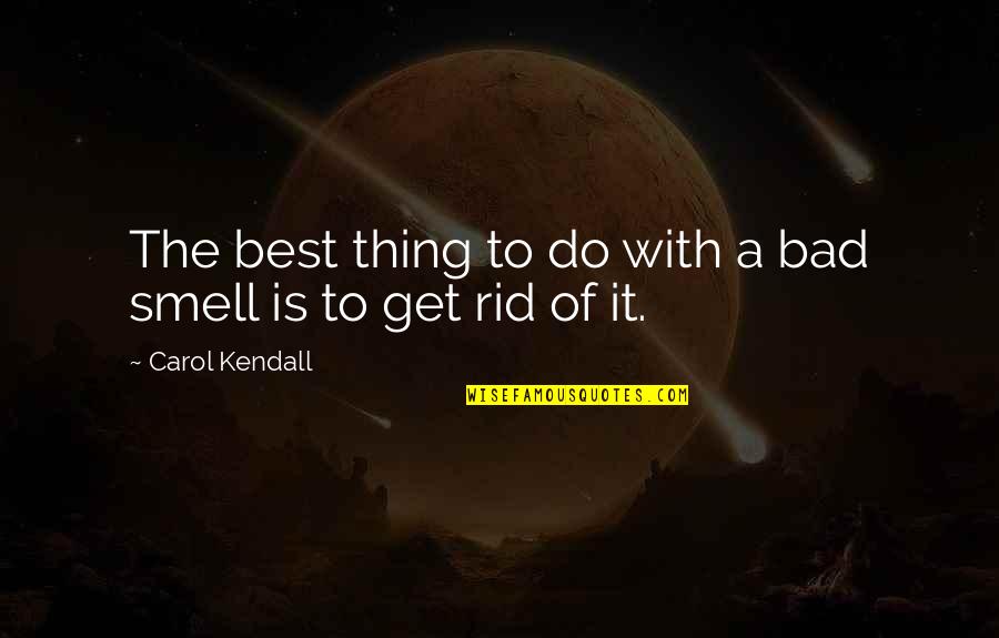 Bad Smell Quotes By Carol Kendall: The best thing to do with a bad
