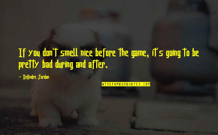 Bad Smell Quotes By DeAndre Jordan: If you don't smell nice before the game,