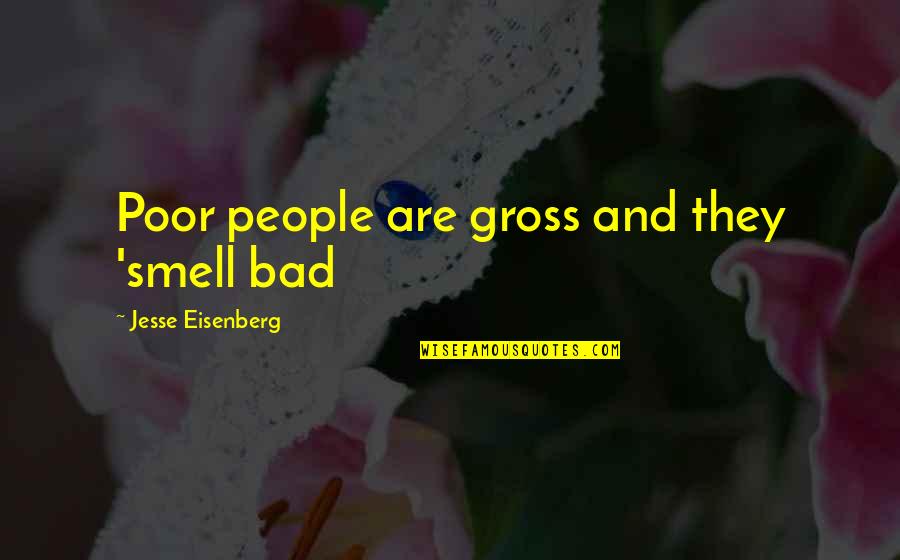 Bad Smell Quotes By Jesse Eisenberg: Poor people are gross and they 'smell bad