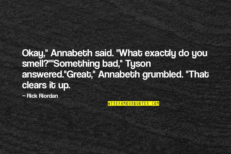Bad Smell Quotes By Rick Riordan: Okay," Annabeth said. "What exactly do you smell?""Something