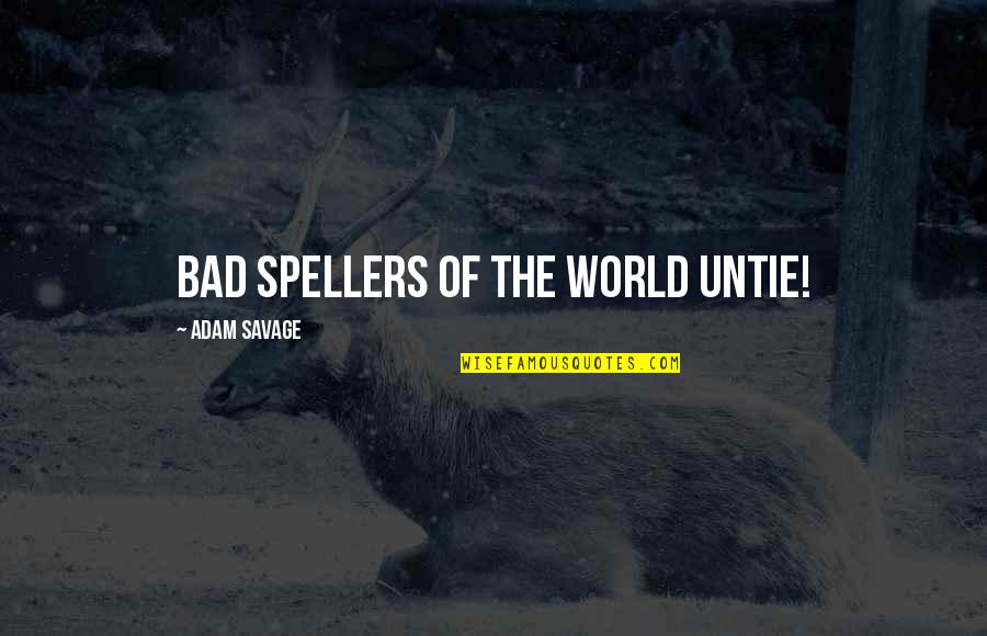 Bad Spellers Quotes By Adam Savage: Bad spellers of the world untie!