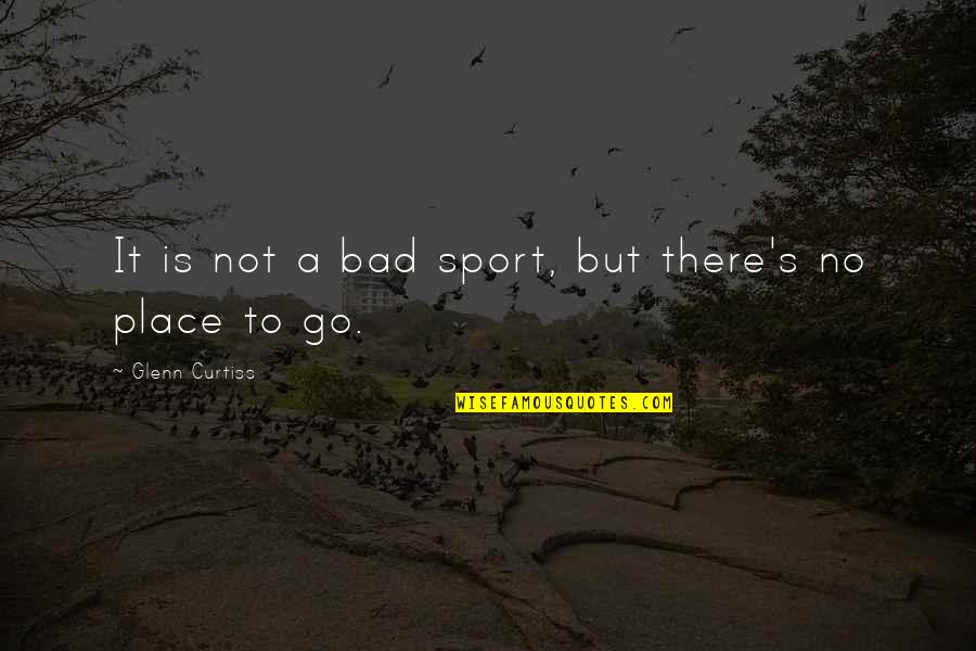 Bad Sports Quotes By Glenn Curtiss: It is not a bad sport, but there's