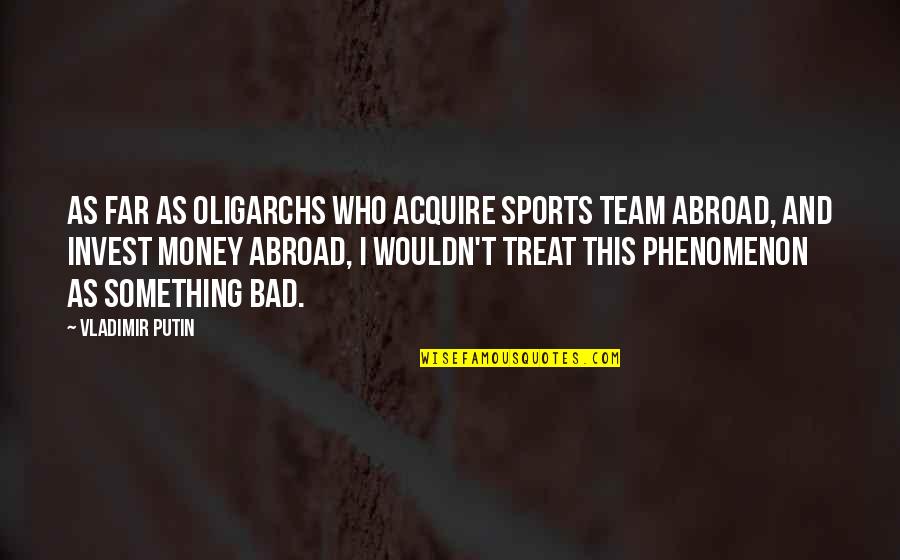 Bad Sports Quotes By Vladimir Putin: As far as oligarchs who acquire sports team