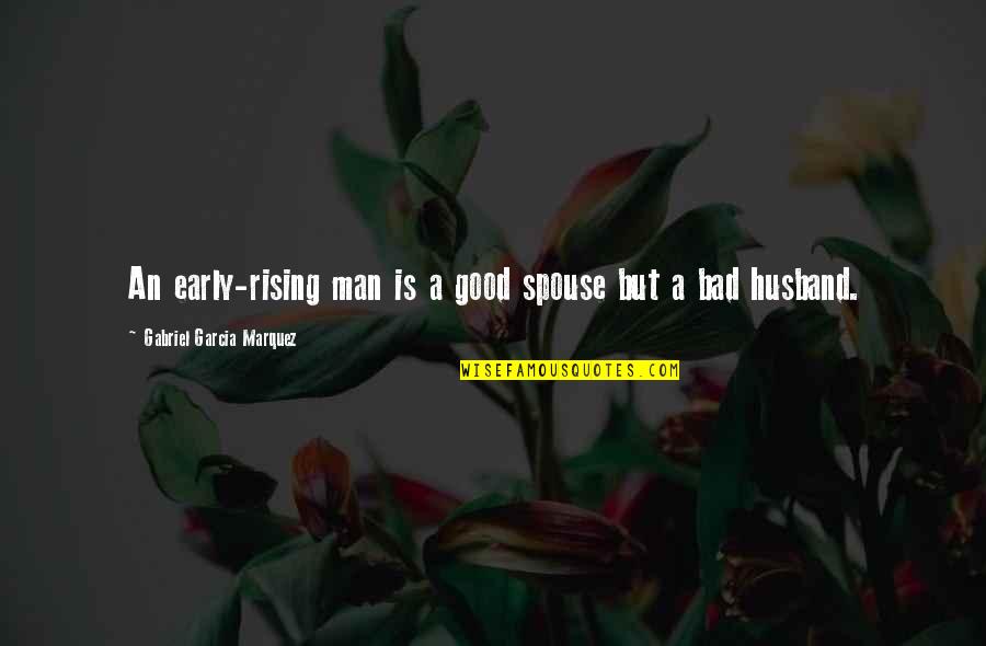 Bad Spouse Quotes By Gabriel Garcia Marquez: An early-rising man is a good spouse but