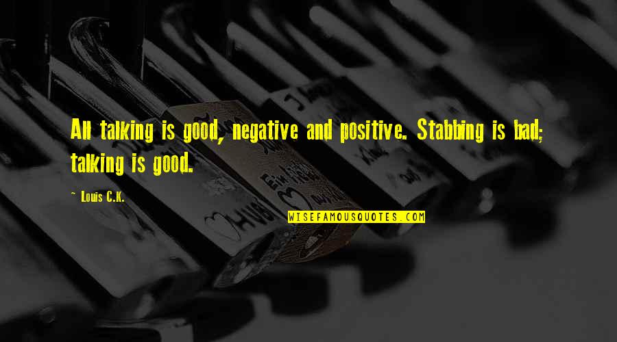 Bad Stabbing Quotes By Louis C.K.: All talking is good, negative and positive. Stabbing