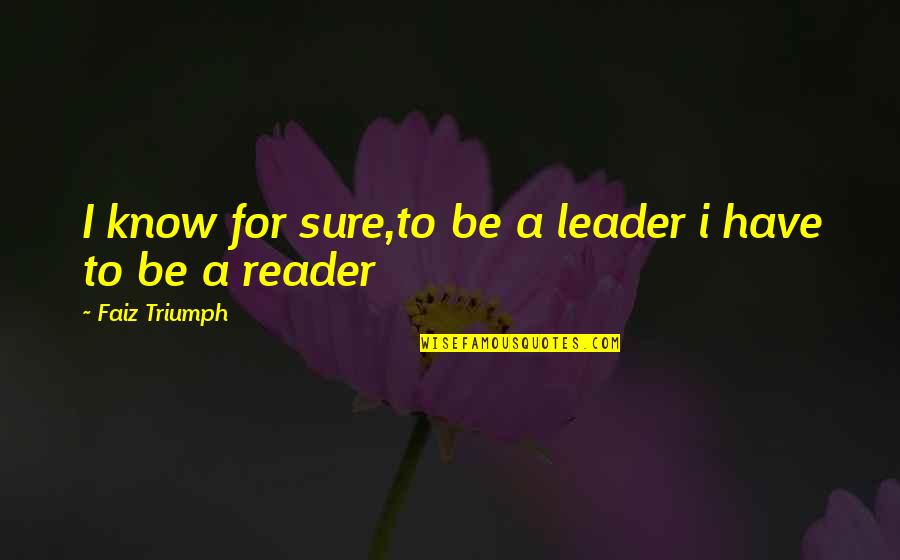 Bad Starts Quotes By Faiz Triumph: I know for sure,to be a leader i