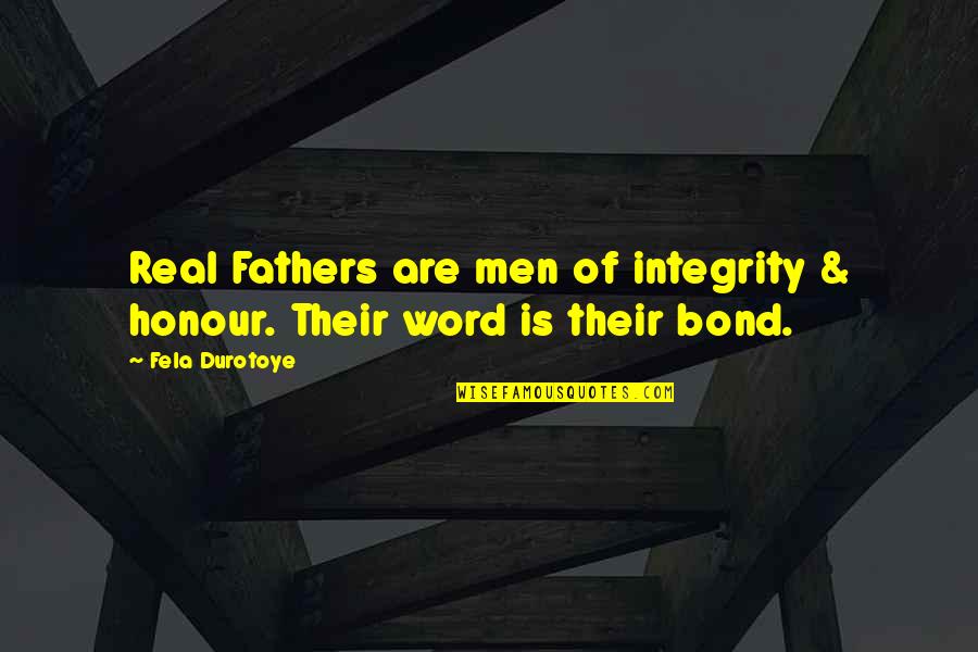 Bad Step Dads Quotes By Fela Durotoye: Real Fathers are men of integrity & honour.