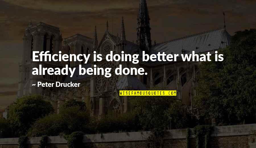 Bad Step Parents Quotes By Peter Drucker: Efficiency is doing better what is already being Bad Step Parents Quotes By Peter Drucker: Efficiency is doing better what is already being