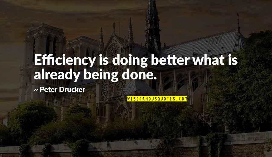 Bad Step Parents Quotes By Peter Drucker: Efficiency is doing better what is already being