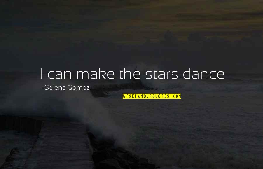 Bad Supervisors Quotes By Selena Gomez: I can make the stars dance