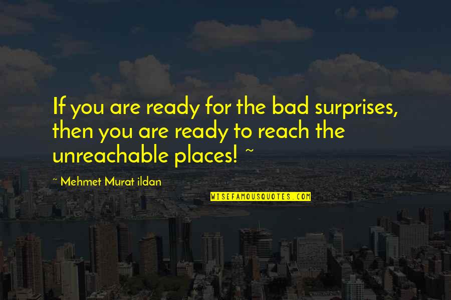 Bad Surprises Quotes By Mehmet Murat Ildan: If you are ready for the bad surprises,