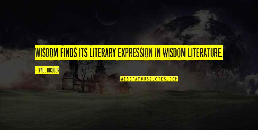 Bad Surprises Quotes By Paul Ricoeur: Wisdom finds its literary expression in wisdom literature.