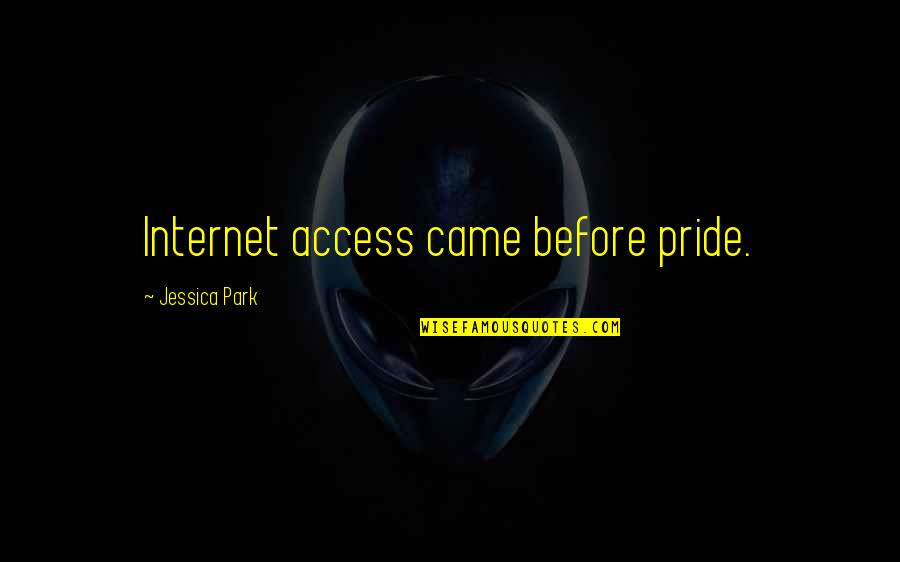 Bad Surroundings Quotes By Jessica Park: Internet access came before pride.