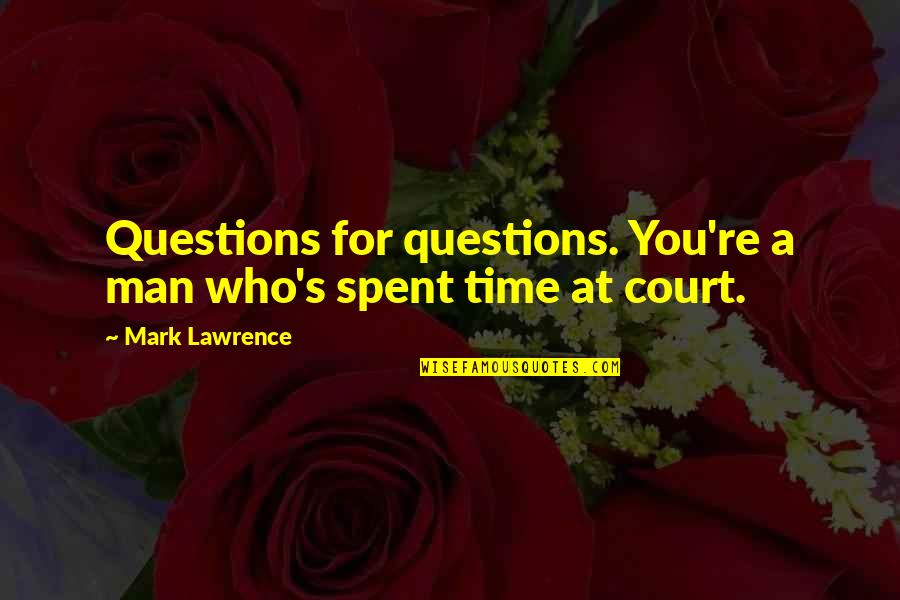Bad Surroundings Quotes By Mark Lawrence: Questions for questions. You're a man who's spent