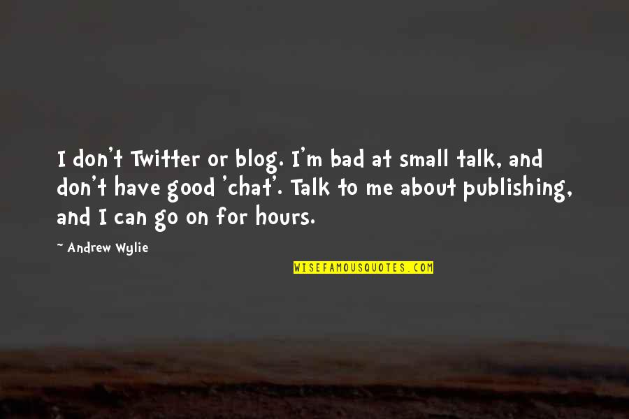 Bad Talk Quotes By Andrew Wylie: I don't Twitter or blog. I'm bad at