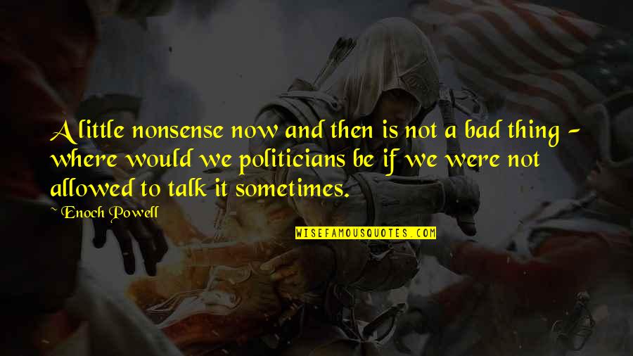 Bad Talk Quotes By Enoch Powell: A little nonsense now and then is not