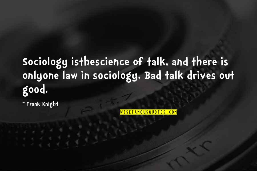 Bad Talk Quotes By Frank Knight: Sociology isthescience of talk, and there is onlyone