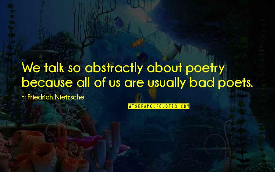 Bad Talk Quotes By Friedrich Nietzsche: We talk so abstractly about poetry because all