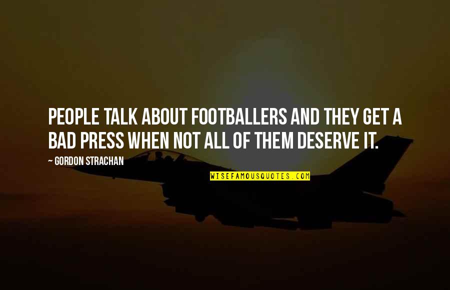 Bad Talk Quotes By Gordon Strachan: People talk about footballers and they get a