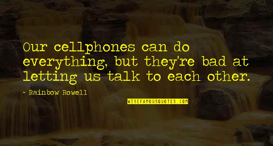 Bad Talk Quotes By Rainbow Rowell: Our cellphones can do everything, but they're bad