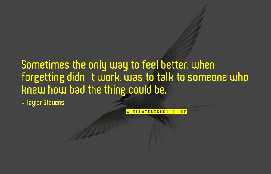 Bad Talk Quotes By Taylor Stevens: Sometimes the only way to feel better, when