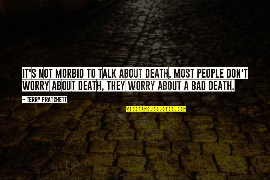 Bad Talk Quotes By Terry Pratchett: It's not morbid to talk about death. Most