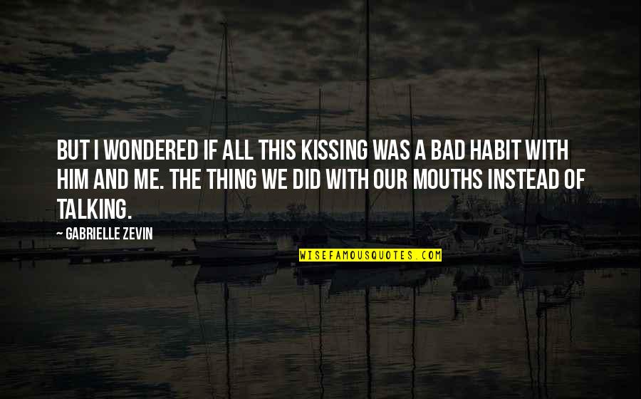 Bad Talking Quotes By Gabrielle Zevin: But I wondered if all this kissing was