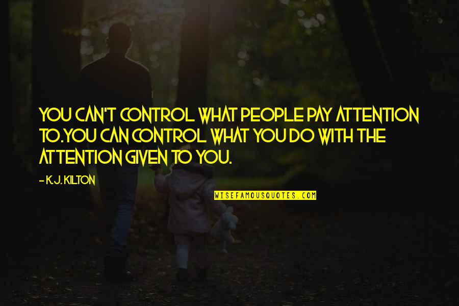 Bad Talking Quotes By K.J. Kilton: you can't control what people pay attention to.You