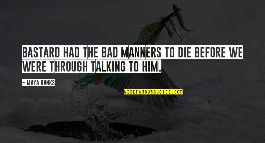 Bad Talking Quotes By Maya Banks: Bastard had the bad manners to die before