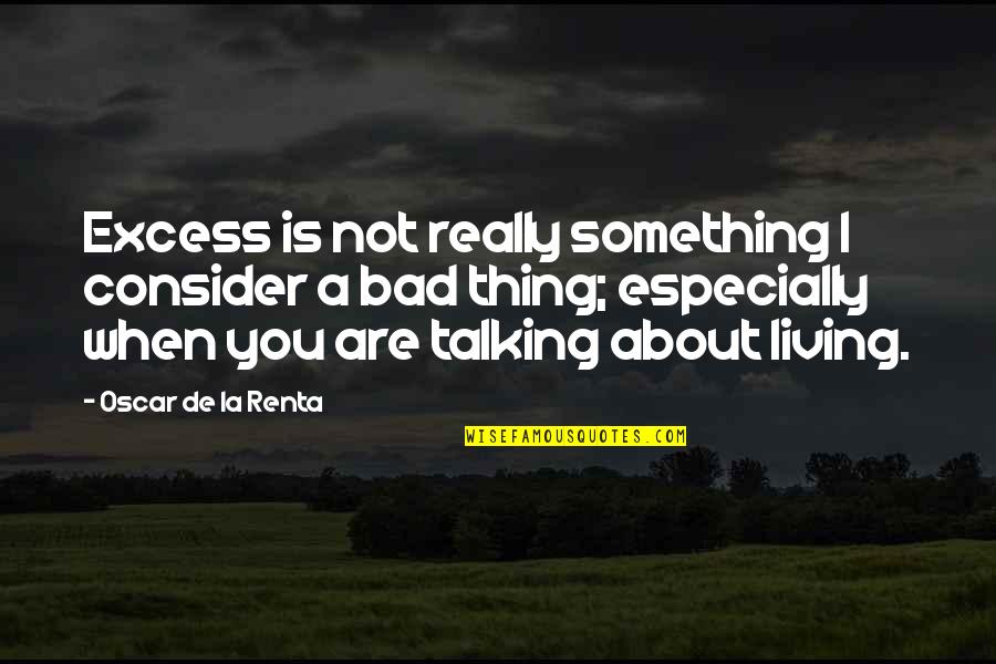 Bad Talking Quotes By Oscar De La Renta: Excess is not really something I consider a