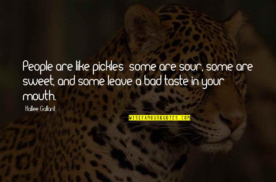 Bad Taste In Your Mouth Quotes By Kallee Gallant: People are like pickles- some are sour, some