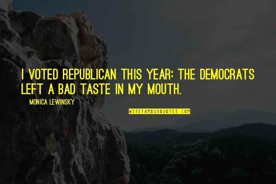 Bad Taste In Your Mouth Quotes By Monica Lewinsky: I voted Republican this year; the Democrats left