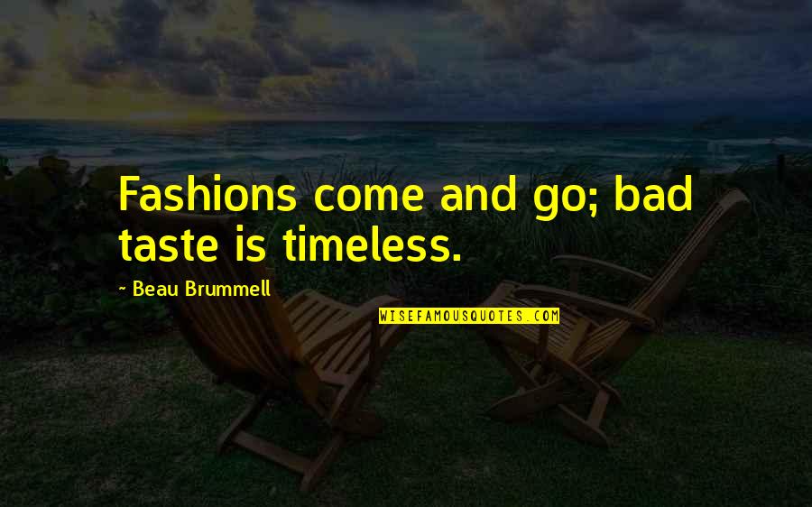 Bad Taste Quotes By Beau Brummell: Fashions come and go; bad taste is timeless.