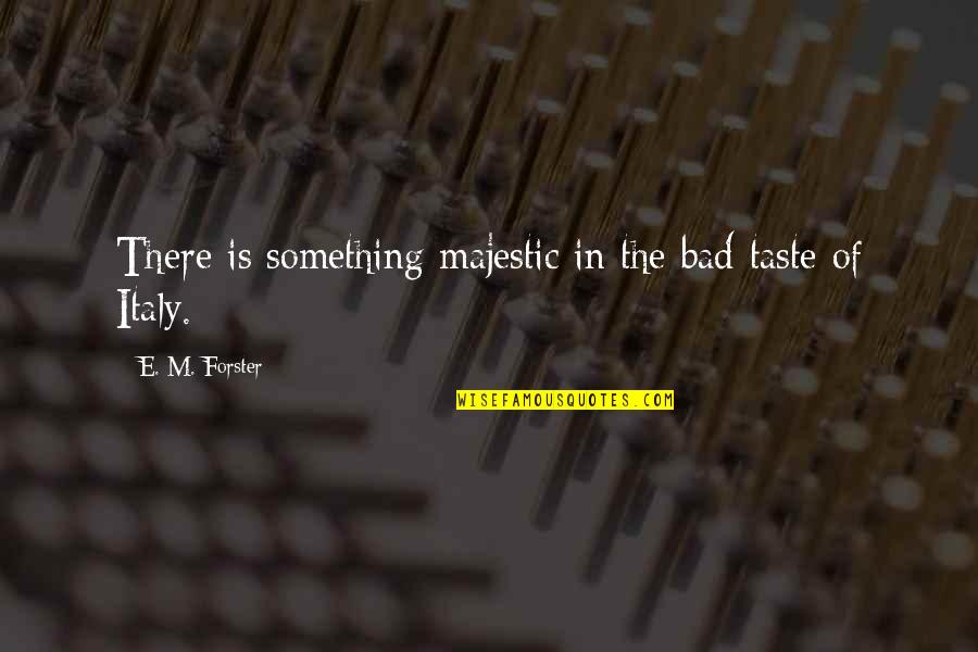 Bad Taste Quotes By E. M. Forster: There is something majestic in the bad taste