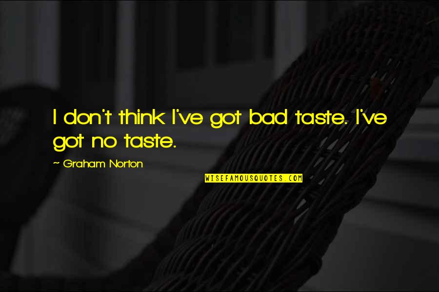 Bad Taste Quotes By Graham Norton: I don't think I've got bad taste. I've