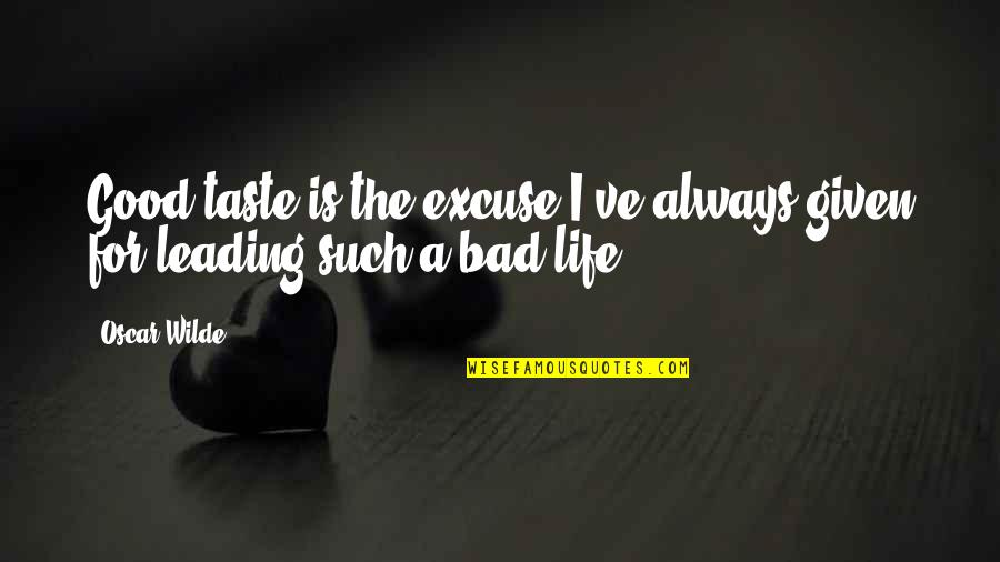 Bad Taste Quotes By Oscar Wilde: Good taste is the excuse I've always given