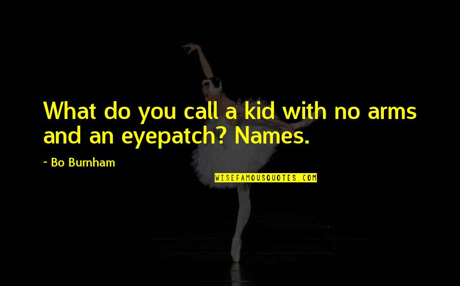 Bad Teaching Quotes By Bo Burnham: What do you call a kid with no