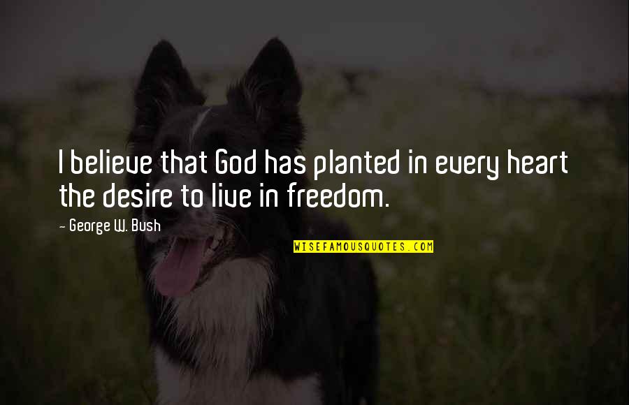Bad Teaching Quotes By George W. Bush: I believe that God has planted in every